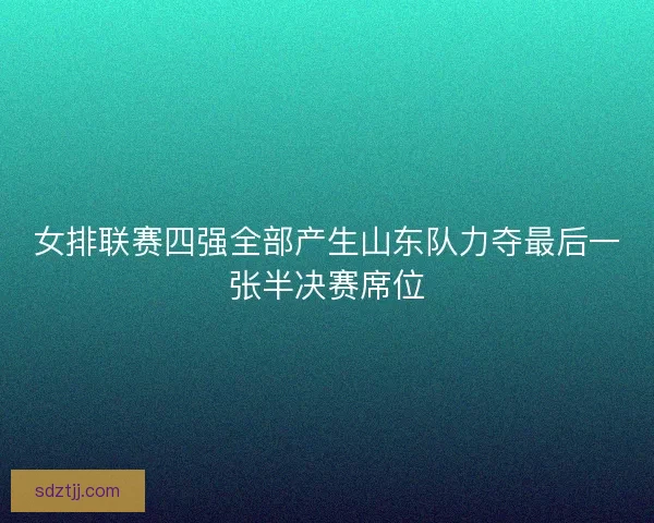 女排联赛四强全部产生山东队力夺最后一张半决赛席位